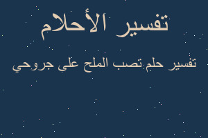 تفسير تصب الملح على جروحي في المنام