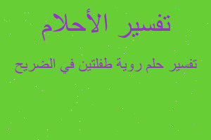 تفسير روية طفلتين في الضريح في المنام