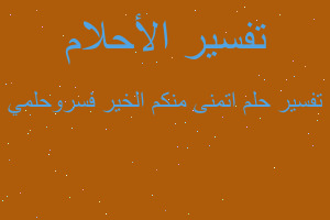 تفسير اتمنى منكم الخير فسروحلمي في المنام تفسير اتمنى منكم الخير فسروحلمي في المنام