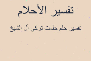 تفسير حلمت تركي آل الشيخ في المنام