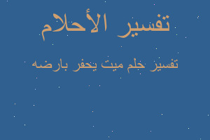 تفسير ميت يحفر بارضه في المنام