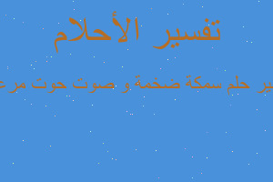 تفسير سمكة ضخمة و صوت حوت مرعب في المنام تفسير سمكة ضخمة و صوت حوت مرعب في المنام