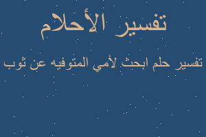 تفسير ابحث لأمي المتوفيه عن ثوب في المنام