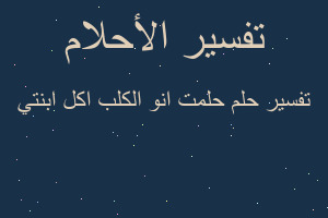 تفسير حلمت انو الكلب اكل ابنتي في المنام