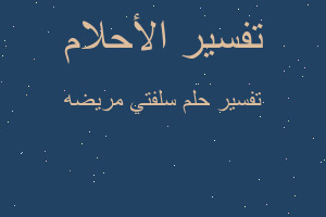 تفسير سلفتي مريضه في المنام