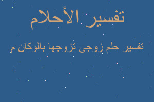 تفسير زوجى تزوجها بالوكان م في المنام