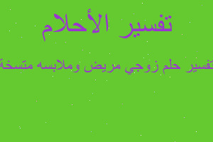 تفسير زوجي مريض وملابسه متسخة في المنام تفسير زوجي مريض وملابسه متسخة في المنام