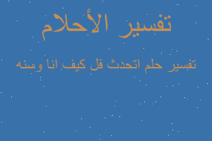 تفسير اتحدث فل كيف انا وسنه في المنام