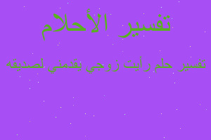 تفسير رأيت زوجي يقدمني لصديقه في المنام