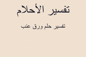 تفسير ورق عنب في المنام تفسير ورق عنب في المنام