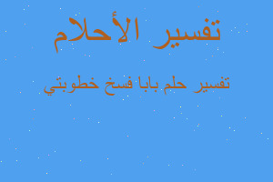 تفسير بابا فسخ خطوبتي في المنام