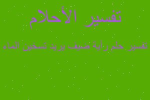 تفسير رأية ضيف يريد تسخين الماء في المنام