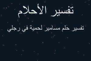 تفسير مسامير لحمية في رجلي في المنام تفسير مسامير لحمية في رجلي في المنام