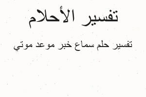 تفسير سماع خبر موعد موتي في المنام
