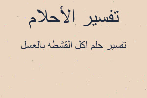 تفسير اكل القشطه بالعسل في المنام تفسير اكل القشطه بالعسل في المنام