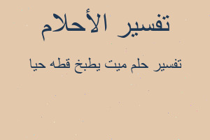 تفسير ميت يطبخ قطه حيا في المنام