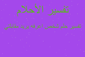 تفسير شخص اعرفه يريد مقابلتي في المنام