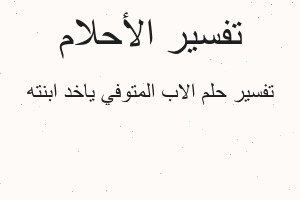 تفسير الاب المتوفي ياخد ابنته في المنام