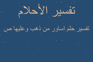 تفسير اساور من ذهب وعليها ص في المنام تفسير اساور من ذهب وعليها ص في المنام