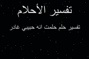 تفسير حلمت انه حبيبي غادر في المنام