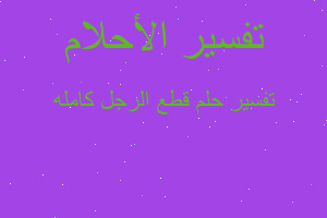 تفسير قطع الرجل كامله في المنام تفسير قطع الرجل كامله في المنام