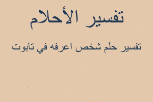 تفسير شخص اعرفه في تابوت في المنام