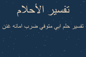 تفسير ابي متوفي ضرب امانه غنن في المنام