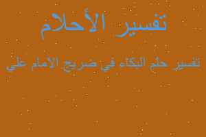 تفسير البكاء في ضريج الامام علي في المنام