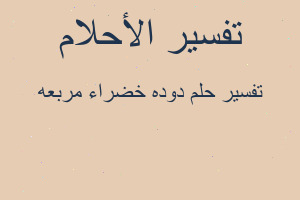 تفسير دوده خضراء مربعه في المنام