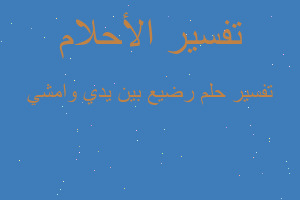 تفسير رضيع بين يدي وامشي في المنام