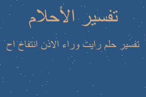 تفسير رايت وراء الاذن انتفاخ اح في المنام