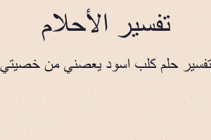 تفسير كلب اسود يعصني من خصيتي في المنام