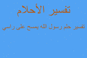 تفسير رسول الله يمسح على راسي في المنام