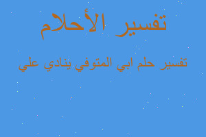 تفسير ابي المتوفي ينادي علي في المنام