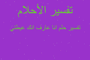 تفسير انا عارف انك عيطتي في المنام تفسير انا عارف انك عيطتي في المنام