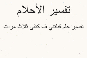 تفسير قبلتني ف كتفى ثلاث مرات في المنام