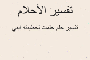 تفسير حلمت لخطيبته ابني في المنام