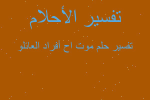 تفسير موت اح أفراد العائلو في المنام تفسير موت اح أفراد العائلو في المنام