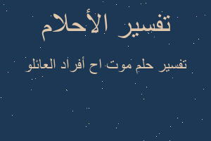 تفسير موت اح أفراد العائلو في المنام