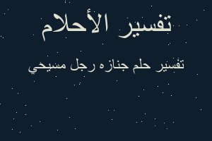 تفسير جنازه رجل مسيحي في المنام