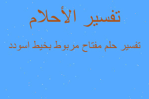 تفسير مفتاح مربوط بخيط اسودد في المنام