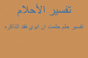 تفسير حلمت ان ابوي فقد الذاكره في المنام