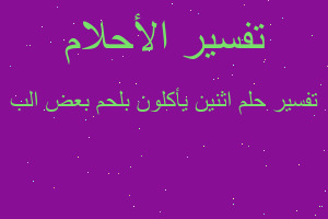 تفسير اثنين يأكلون بلحم بعض الب في المنام تفسير اثنين يأكلون بلحم بعض الب في المنام