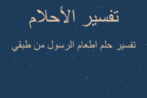 تفسير اطعام الرسول من طبقي في المنام تفسير اطعام الرسول من طبقي في المنام