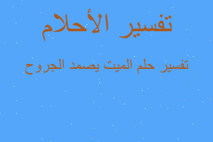 تفسير الميت يصمد الجروح في المنام