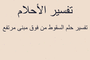 تفسير السقوط من فوق مبنى مرتفع في المنام تفسير السقوط من فوق مبنى مرتفع في المنام