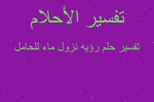 تفسير رؤيه نزول ماء للحامل في المنام