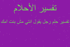 تفسير رجل يقول انتي مش بنت امك في المنام تفسير رجل يقول انتي مش بنت امك في المنام