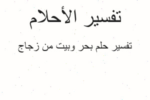 تفسير بحر وبيت من زجاج في المنام