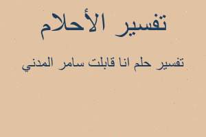 تفسير انا قابلت سامر المدني في المنام